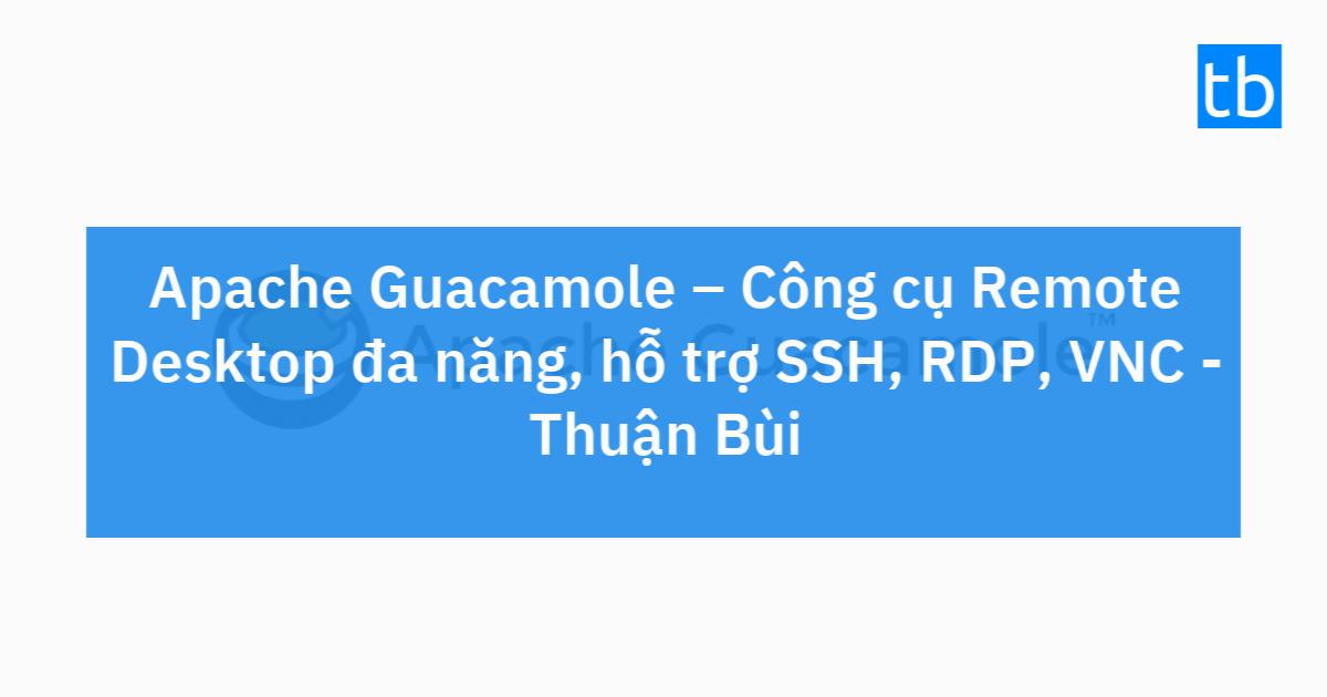 Apache Guacamole Công cụ Remote Desktop đa năng, hỗ trợ SSH, RDP, VNC