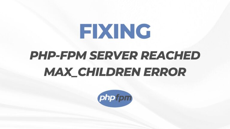 Khắc phục lỗi PHP-FPM server reached max_children setting (5)