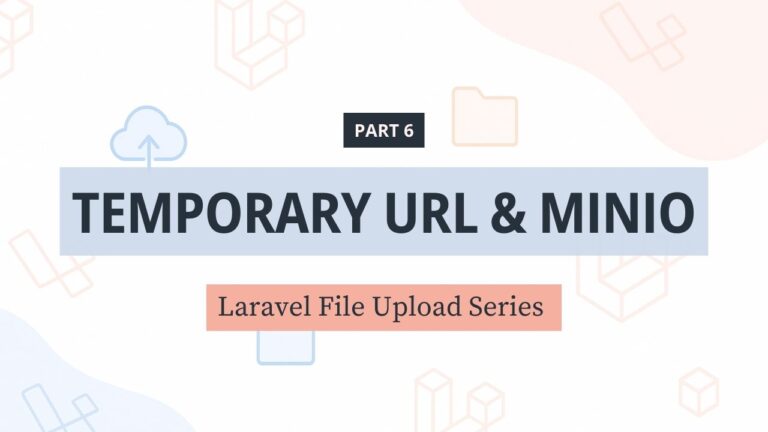 File Upload trong Laravel – [Phần 6] Temporary URL và Upload lên MinIO (self-hosted S3)